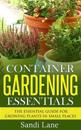 Container Gardening Essentials: The Essential Guide for Growing Plants in Small Places