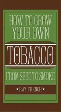 How to Grow Your Own Tobacco from Seed to Smoke
