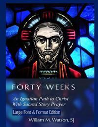 Forty Weeks: An Ignatian Path to Christ with Sacred Story Prayer