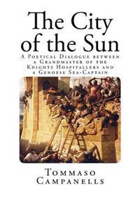 The City of the Sun: A Poetical Dialogue Between a Grandmaster of the Knights Hospitallers and a Genoese Sea-Captain