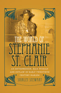 The World of Stephanie St. Clair: An Entrepreneur, Race Woman and Outlaw in Early Twentieth Century Harlem