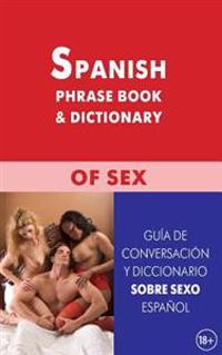 Spanish Phrase Book & Dictionary of Sex: Guia de Conversacion Ydiccionario Sobre Sexo Espanol