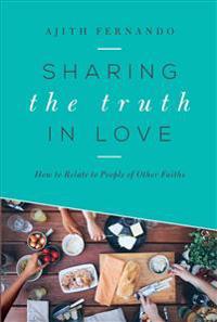 Sharing the Truth in Love: How to Relate to People of Other Faiths