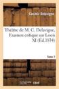 Th??tre de M. C. Delavigne, Tome 7. Examen Critique de Louis XI