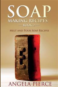 Soap Making Recipes Book 2: Melt and Pour Soap Recipes