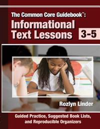 The Common Core Guidebook, 3-5: Informational Text Lessons, Guided Practice, Suggested Book Lists, and Reproducible Organizers