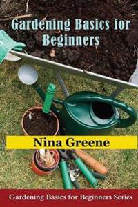 Gardening Basics for Beginners: Gardening Basics for Beginners Series