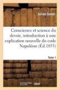 Conscience Et Science Du Devoir, Introduction ? Une Explication Nouvelle Du Code Napol?on. Tome 1