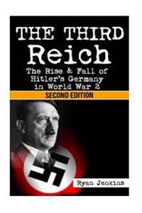 The Third Reich: The Rise & Fall of Hitler's Germany in World War 2