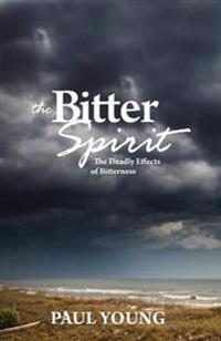 The Bitter Spirit: The Deadly Effects of Bitterness