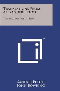Translations from Alexander Petofi: The Magyar Poet (1866)