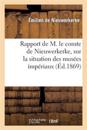 Rapport de M. Le Comte de Nieuwerkerke, Sur La Situation Des Mus?es Imp?riaux