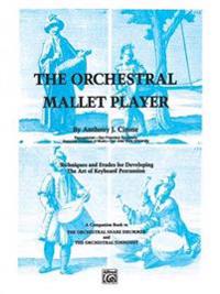 The Orchestral Mallet Player: Techniques and Etudes for Developing the Art of Keyboard Percussion