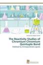 The Reactivity Studies of Chromium-Chromium Quintuple Bond
