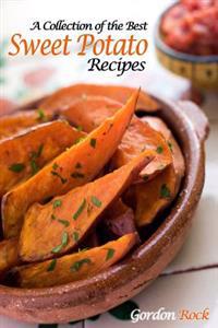 A Collection of the Best Sweet Potato Recipes: Tasty and Healthy Sweet Potato Recipes
