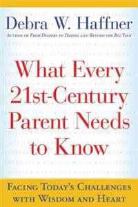 What Every 21st-Century Parent Needs to Know: Facing Today's Challenges with Wisdom and Heart
