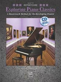 Exploring Piano Classics Repertoire, Bk 3: A Masterwork Method for the Developing Pianist, Book & CD
