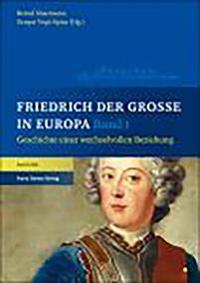 Friedrich Der Grosse in Europa: Geschichte Einer Wechselvollen Beziehung