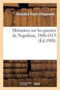 Mémoires Sur Les Guerres de Napoléon, 1806-1813