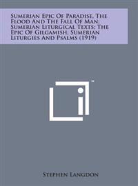 Sumerian Epic of Paradise, the Flood and the Fall of Man; Sumerian Liturgical Texts; The Epic of Gilgamish; Sumerian Liturgies and Psalms (1919)
