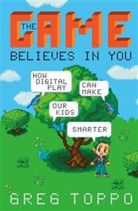 The Game Believes in You: How Digital Play Can Make Our Kids Smarter