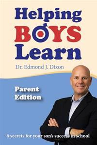 Helping Boys Learn - Parent Edition: 6 Secrets for Your Son's Success in School