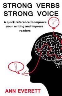 Strong Verbs Strong Voice: A Quick Reference to Improve Your Writing and Impress Readers