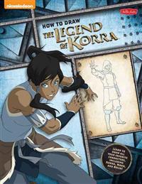 How to Draw the Legend of Korra: Learn to Draw All of Your Favorite Characters, Including Korra, Mako, and Bolin!