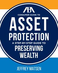 The ABA Consumer Guide to Asset Protection: A Step-By-Step Guide to Preserving Wealth