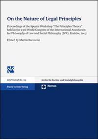On the Nature of Legal Principles: Proceedings of the Special Workshop the Principles Theory Held at the 23rd World Congress of the International Asso