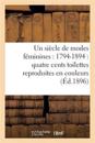 Un Si?cle de Modes F?minines: 1794-1894: Quatre Cents Toilettes Reproduites En Couleurs
