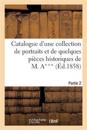 Catalogue d'Une Collection de Portraits Et de Quelques Pièces Historiques Provenant Du Cabinet