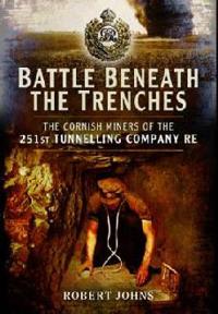 Battle Beneath the Trenches: The Cornish Miners of the 251st Tunnelling Company, Re
