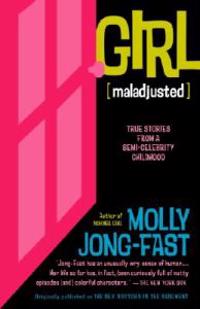Girl [Maladjusted]: True Stories from a Semi-Celebrity Childhood