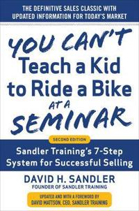 You Can't Teach a Kid to Ride a Bike at a Seminar : Sandler Training's 7-Step System for Successful Selling