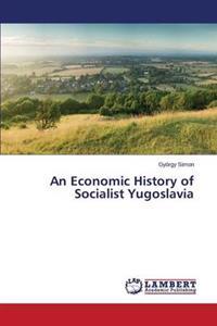An Economic History of Socialist Yugoslavia