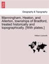 Manningham, Heaton, and Allerton, Townships of Bradford, Treated Historically and Topographically. [With Plates.]
