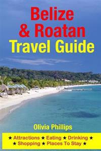Belize & Roatan Travel Guide: Attractions, Eating, Drinking, Shopping & Places to Stay