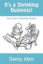 It's a Shrinking Business!: How to Run a Psychiatric Practice