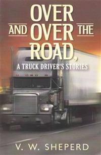 Over and Over the Road, a Truck Driver's Stories