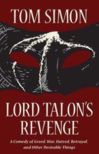Lord Talon's Revenge: A Comedy of Greed, War, Hatred, Betrayal, and Other Desirable Things