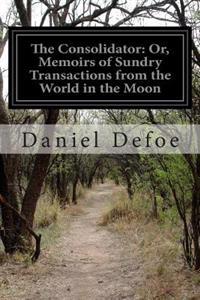 The Consolidator: Or, Memoirs of Sundry Transactions from the World in the Moon