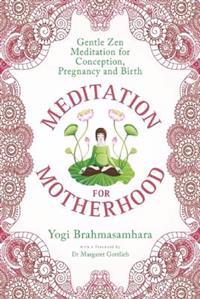 Meditation for Motherhood: Zen Meditation for Conception, Pregnancy, and Birth