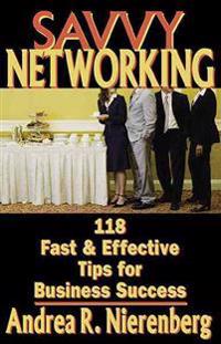 Savvy Networking: 118 Fast & Effective Tips for Business Success