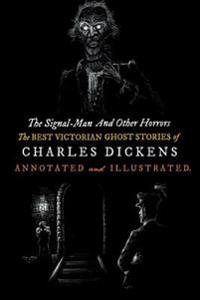 The Best Victorian Ghost Stories of Charles Dickens: Illustrated and Introduced Tales of Murder, Mystery, Horror, and Hauntings
