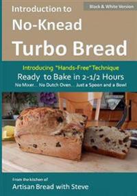 Introduction to No-Knead Turbo Bread (Ready to Bake in 2-1/2 Hours... No Mixer... No Dutch Oven... Just a Spoon and a Bowl) (B&w Version): From the Ki