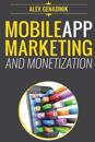 Mobile App Marketing and Monetization: How to Promote Mobile Apps Like a Pro: Learn to Promote and Monetize Your Android or iPhone App. Get Hundreds o
