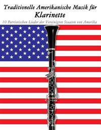 Traditionelle Amerikanische Musik Fur Klarinette: 10 Patriotischen Lieder Der Vereinigten Staaten Von Amerika 10 Patriotischen Lieder Der Vereinigten