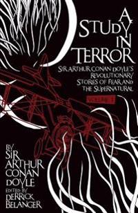 A Study in Terror:  Sir Arthur Conan Doyle's Revolutionary Stories of Fear and the Supernatural