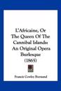 L'Africaine, Or The Queen Of The Cannibal Islands